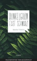Mareike Fallwickl: "Dunkelgrün Fast Schwarz" (Frankfurter Verlagsanstalt)