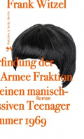 Frank Witzel: Die Erfindung der Roten Armee Fraktion durch einen manisch-depressiven Teenager im Sommer 1969